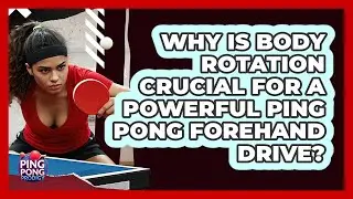 Why Is Body Rotation Crucial For A Powerful Ping Pong Forehand Drive? - Ping Pong Prodigy