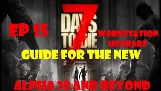 7DTD, A20.1 Guide for the New. First Workstation