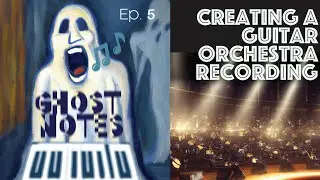 Ghost Notes Ep. 5: Creating a Guitar Orchestra Recording