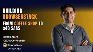 Building BrowserStack: From Coffee Shop to $4B SaaS | Ritesh Arora