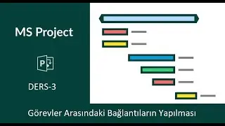 Ms Project - 3 - Görevler Arasındaki Bağlantıların Yapılması