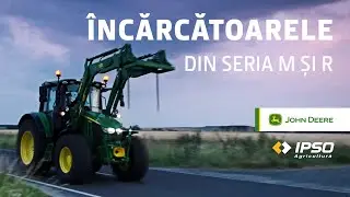 &Icirc;ncărcătoarele John Deere din Seria M și R - IPSO Agricultură