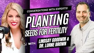 Episode 11: Planting Seeds For Optimizing Fertility With Dr. Lorne Brown