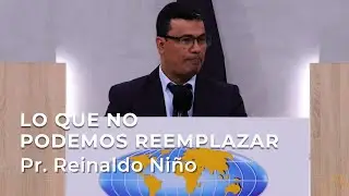 LO QUE NO PODEMOS REEMPLAZAR | Pr. Reinaldo Niño