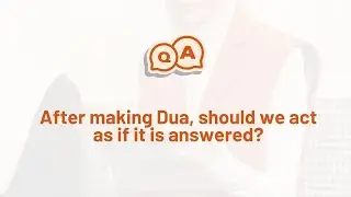 After making Dua, should we act as if it is answered?