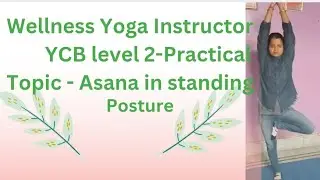 YOGA WELLNESS INSTRUCTOR.PRACTICAL EXAM PREPARATION FOR YCB LEVEL 2.TOPIC -ASANA IN STANDING POSTURE