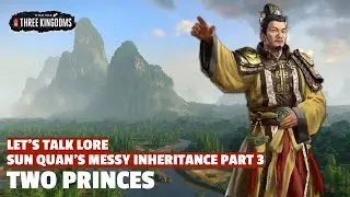 Two Princes | Sun Quan's Messy Inheritance Let's Talk Lore E03