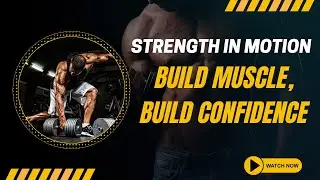 Strength in Motion: Build Muscle, Build Confidence