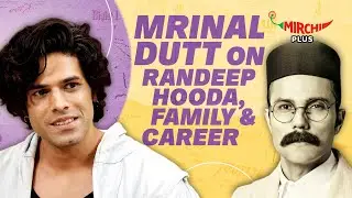 Mrinal Dutt on Randeep Hooda, Career & love | Swatantrya Veer Savarkar | Gaurav
