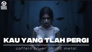 Kau yang tlah pergi_caffein_cover ghotic metal