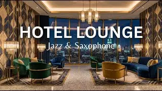 Hotel Lounge Music ✨ Smooth Jazz Saxophone Instrumental to Work and Focus