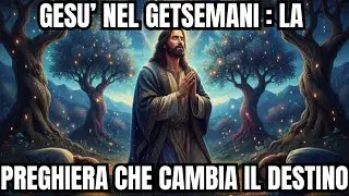 Ges&ugrave; nel Getsemani la Preghiera che Cambia il Destino!