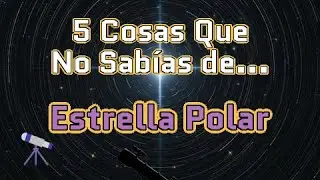 5 Secretos de la ESTRELLA POLAR (Y Por Qu&eacute; NO Es La M&aacute;s Brillante) 🤯