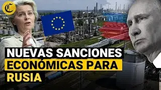 La Unión Europea impone NUEVAS SANCIONES contra RUSIA golpeando al sector petrolero