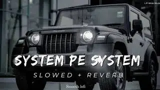 System pe system [slowed + reverb] smooth lofi | Lofi Wide Music |