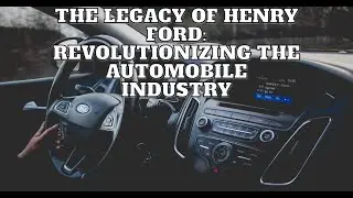The Legacy of Henry Ford Revolutionizing the Automobile Industry