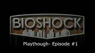 Bioshock Playthrough #1- INTO THE DEEP BLUE!