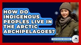 How Do Indigenous Peoples Live In The Arctic Archipelagoes? - Polar Regions Uncovered