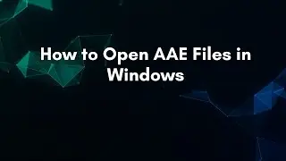 How to Open AAE Files in Windows
