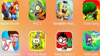 Butter Royale,PvZ2,SpongeBob Krusty Cook,Food Gang,CheatingTom3,Cut the Rope,TeenyTitans2,HellCopter