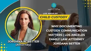 Why Documenting Custody Communication Matters | Los Angeles Family Law Attorney Jordana Better