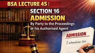 BSA LECTURE 45 :  SECTION 16 ADMISSION By Party to the Proceedings or his Authorised Agent 