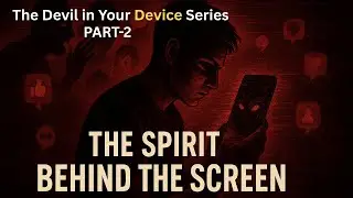 The Spirit Behind the Screen|The Devil in Your Device &ndash;How Satan Uses Your Phone Against You -Part-2