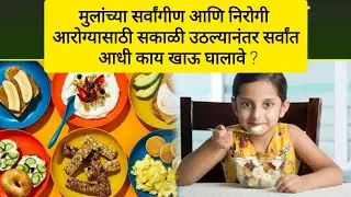 मुलांच्या सर्वांगीण आणि निरोगी आरोग्यासाठी सकाळी उठल्यानंतर सर्वांत आधी काय खाऊ घालावे ?