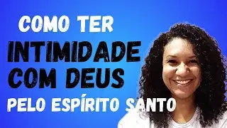 Oque fazer para ter uma vida de intimidade com Deus pelo Espírito Santo.