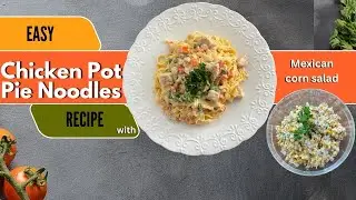 Tasty Chicken Pot Pie Noodles With Zesty Mexican Corn Salad