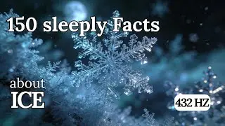Ice Formations &mdash; 150 Sleepy Facts To Fall Asleep To (No Ads, 432 Hz)