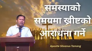Worshipping Christ in the times of trouble | समस्याको समयमा ख्रीष्टको आराधना गर्ने | Silvanus Tamang
