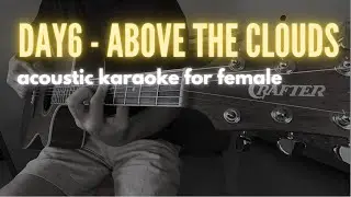 DAY6 - Above the Clouds 구름 위에서 (acoustic karaoke for female) with LYRICS
