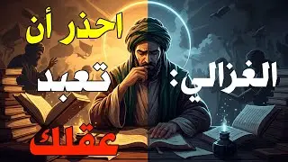 الغزالي يفضح: كيف يسرقك وهم العلم؟ | حين يتحوّل طلب المعرفة إلى عبادةٍ للأنَا