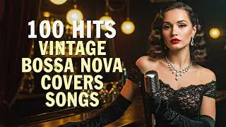 Top 100 Hits Bossa Nova Jazz &ndash; Vintage Covers of Popular Songs for Relaxing Summer Vibes