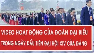 VIDEO hoạt động của đoàn đại biểu trong ngày đầu tiên Đại hội XIV của Đảng