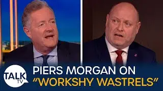 &ldquo;Workshy Wastrel Disease!&rdquo; Piers Morgan Debates Union Boss On Brits' Lack Of Work Ethic