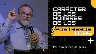 Carácter de los hombres de los postreros días