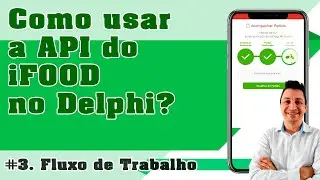 Como usar a API do iFood no Delphi #3. Fluxo de Trabalho