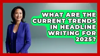 What Are the Current Trends in Headline Writing for 2025? | Journalism Explained News