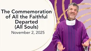 The Commemoration of All the Faithful Departed (All Souls) | November 2, 2025 | 8:30 and 10:30 AM