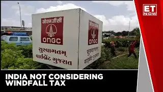 India Not Considering Windfall Tax On Oil Companies | ET Now | Latest News