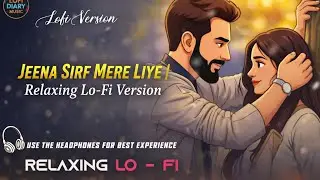 Jeena Sirf Mere Liye | 💞 Relaxing Lo- FI Version | जीना सिर्फ़ मेरे लिए | 90s 