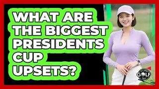 What Are The Biggest Presidents Cup Upsets?