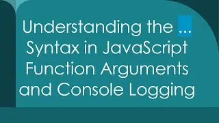 Understanding the ... Syntax in JavaScript Function Arguments and Console Logging