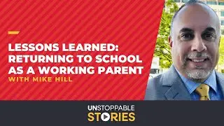Unstoppable Stories - Episode 4: Mike Hill: Lessons Learned: Returning to School as a Working Parent