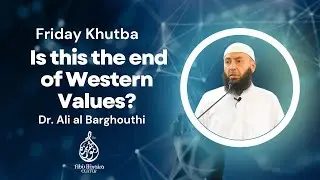 Friday Khutba | Is this the end of Western Values? | Dr. Ali al Barghouthi