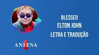 Antena 1 - Elton John - Blessed - Letra e Tradução
