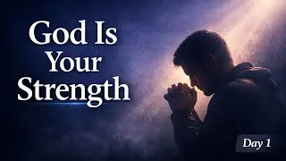 God Is Your Strength | Day 1 Bible Teaching & Prayer