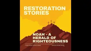 NOAH - A HERALD OF RIGHTEOUSNESS | Restoration Stories | Pastor Cullen | WELLHOUSE CHURCH